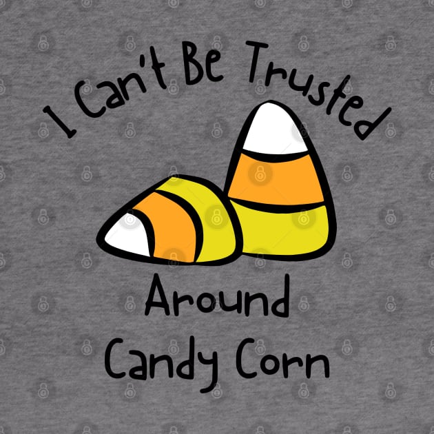 I Can't Be Trusted Around Candy Corn by KayBee Gift Shop